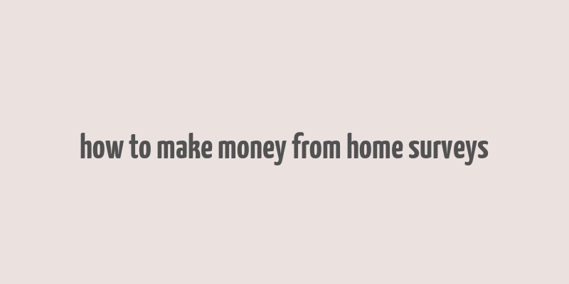 how to make money from home surveys