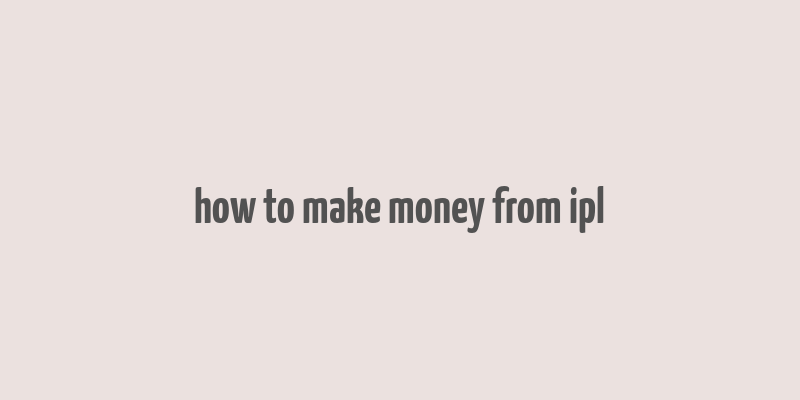 how to make money from ipl