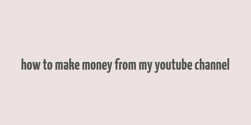 how to make money from my youtube channel