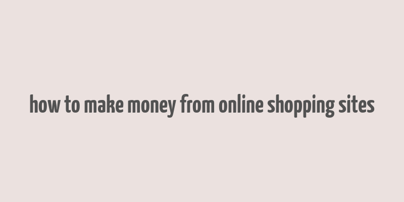 how to make money from online shopping sites