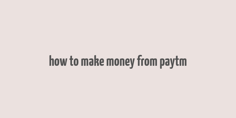 how to make money from paytm