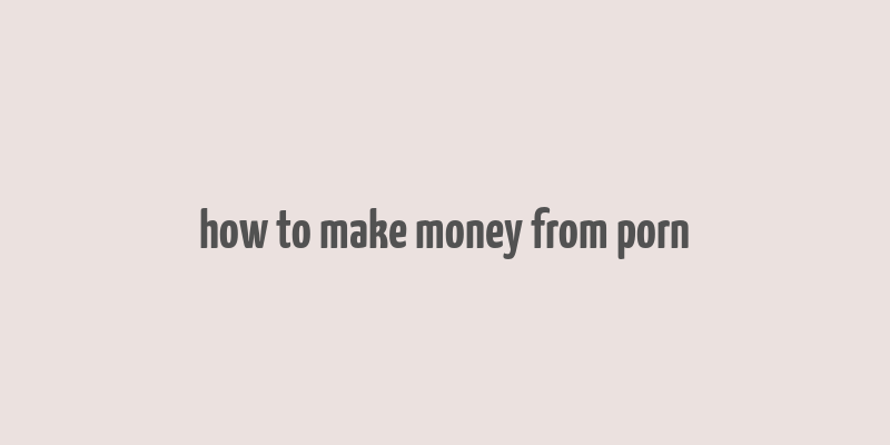 how to make money from porn