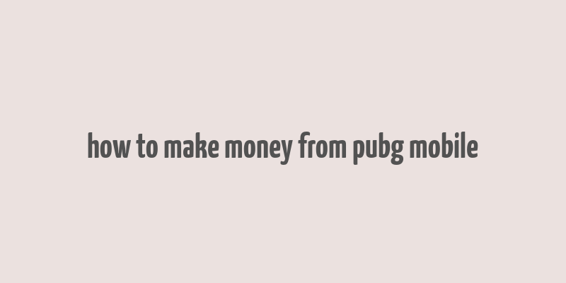 how to make money from pubg mobile