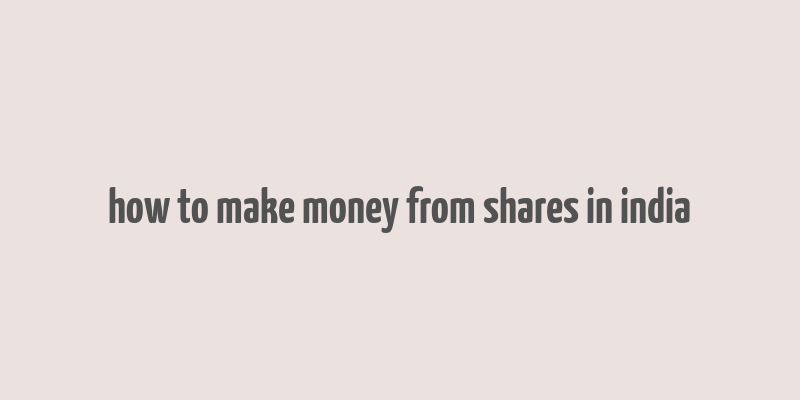 how to make money from shares in india