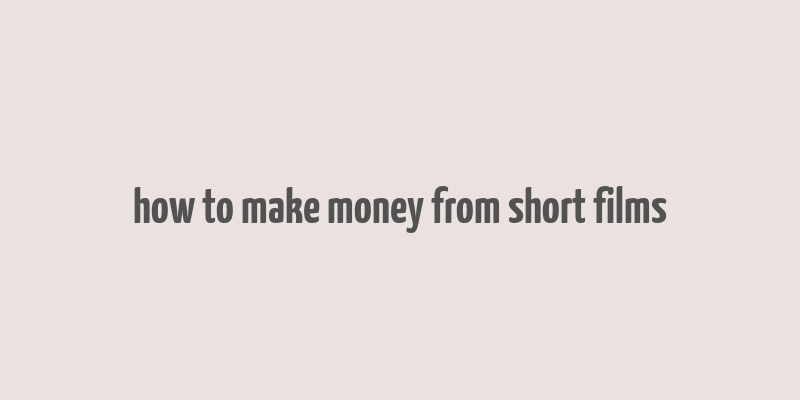 how to make money from short films