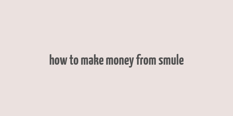 how to make money from smule