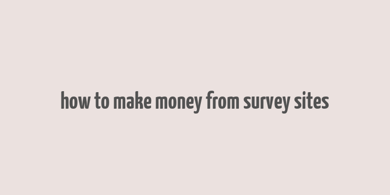 how to make money from survey sites