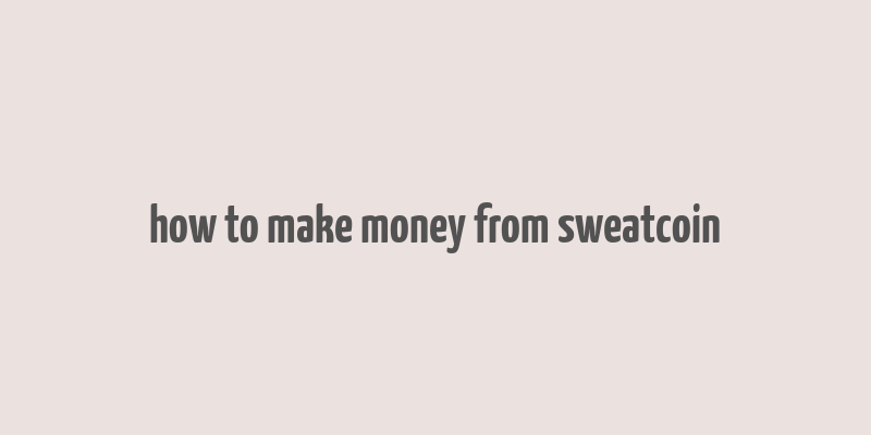 how to make money from sweatcoin