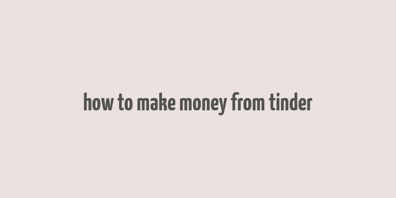 how to make money from tinder