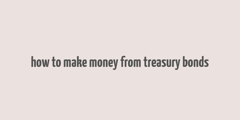 how to make money from treasury bonds