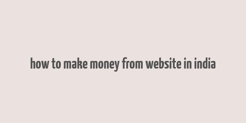 how to make money from website in india