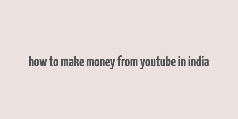 how to make money from youtube in india