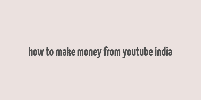 how to make money from youtube india