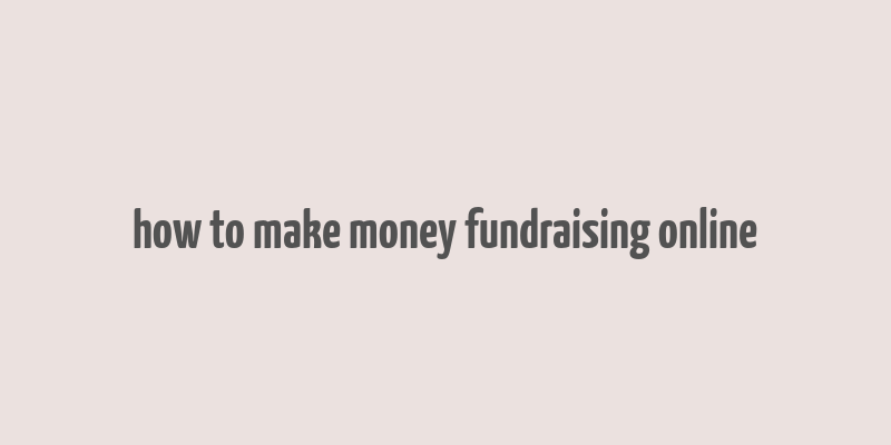 how to make money fundraising online