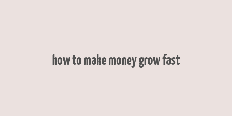 how to make money grow fast