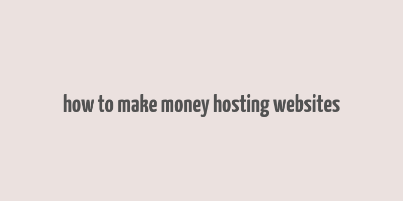 how to make money hosting websites