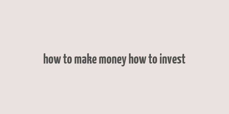 how to make money how to invest