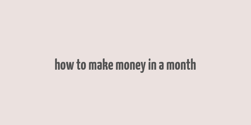 how to make money in a month