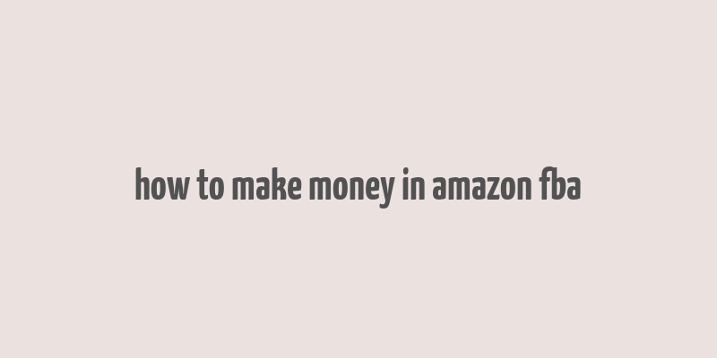 how to make money in amazon fba