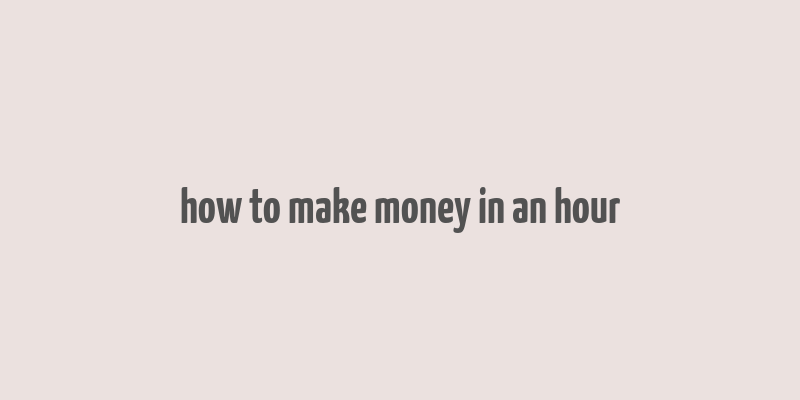 how to make money in an hour