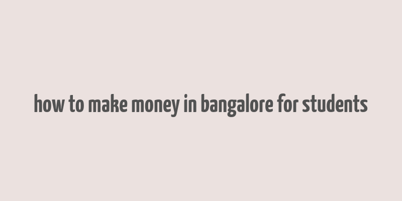 how to make money in bangalore for students