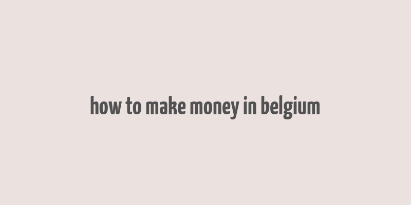 how to make money in belgium