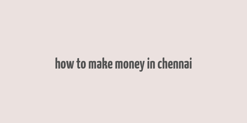 how to make money in chennai