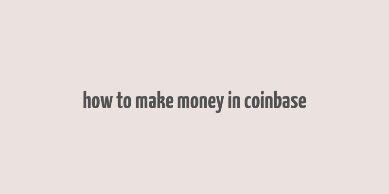 how to make money in coinbase