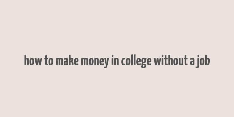 how to make money in college without a job