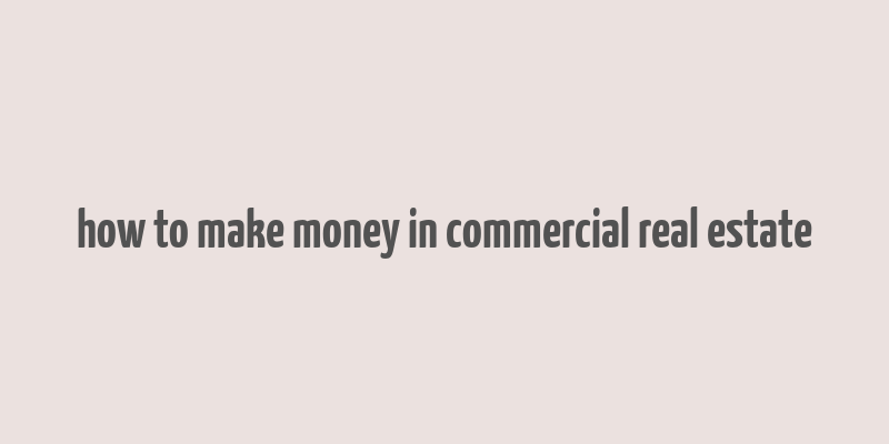 how to make money in commercial real estate