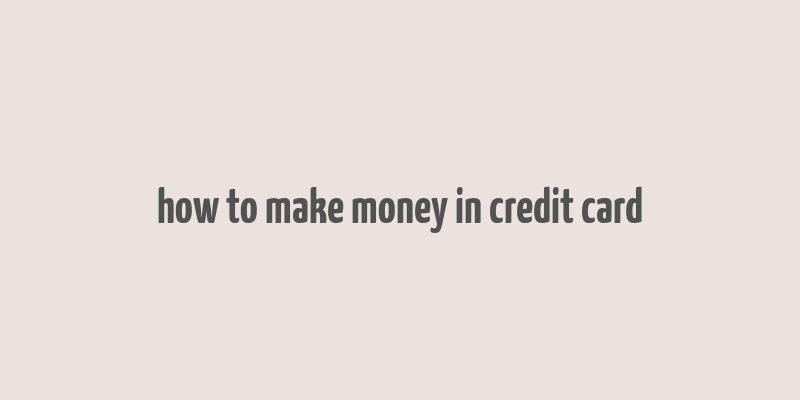 how to make money in credit card