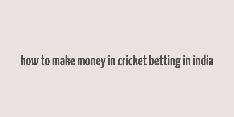 how to make money in cricket betting in india