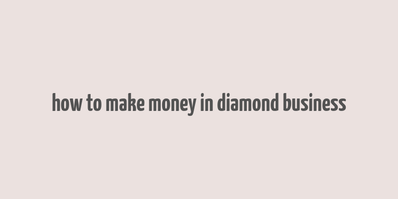 how to make money in diamond business