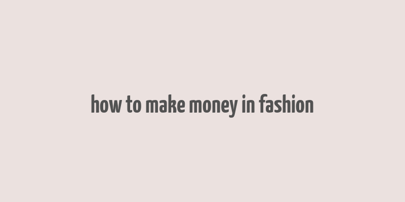 how to make money in fashion