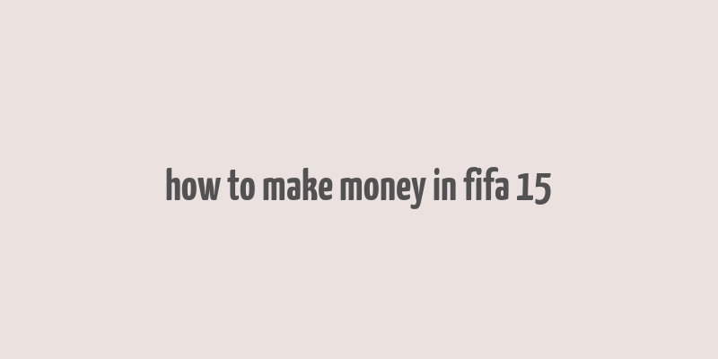 how to make money in fifa 15