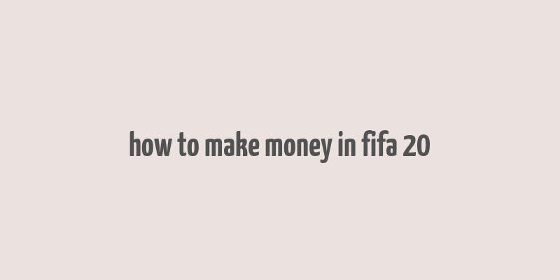 how to make money in fifa 20