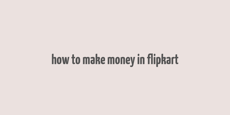 how to make money in flipkart