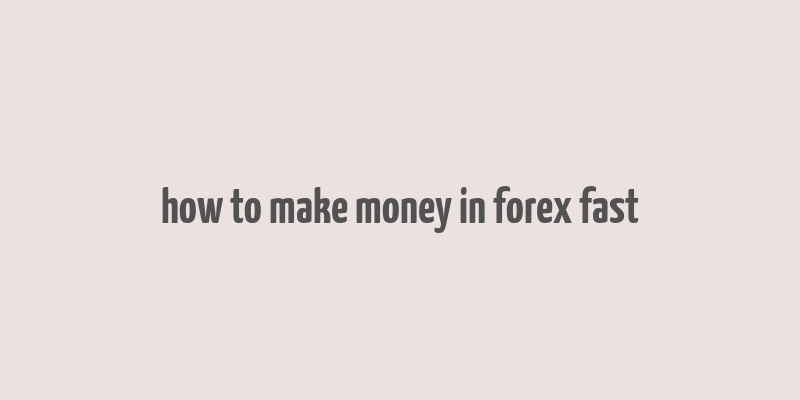 how to make money in forex fast