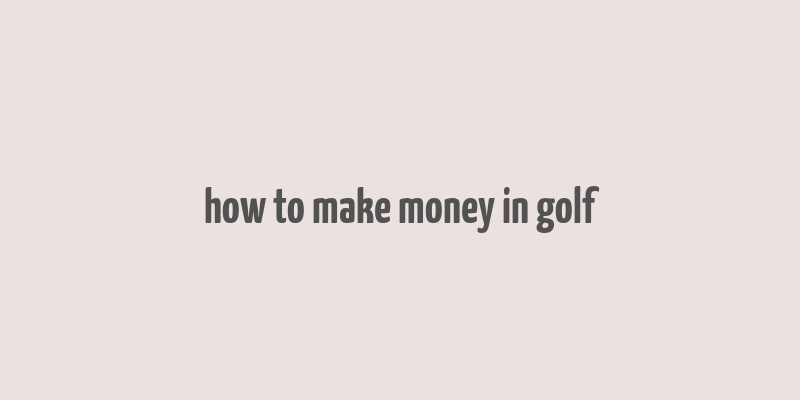 how to make money in golf