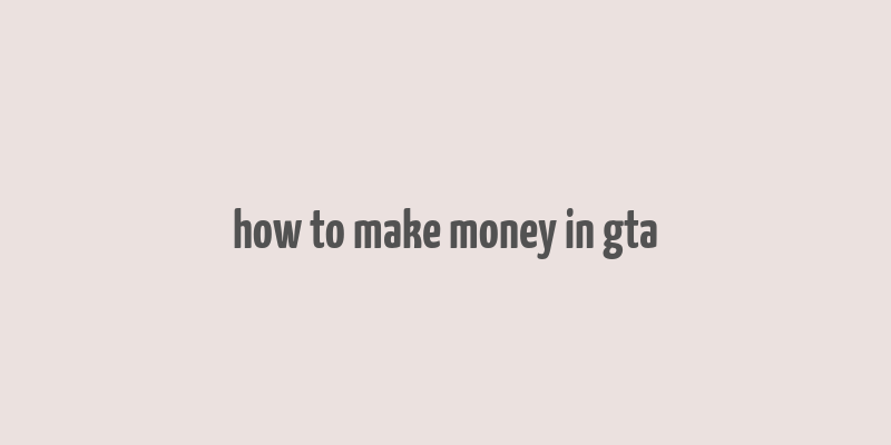 how to make money in gta