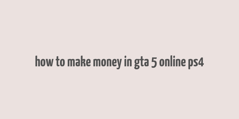 how to make money in gta 5 online ps4