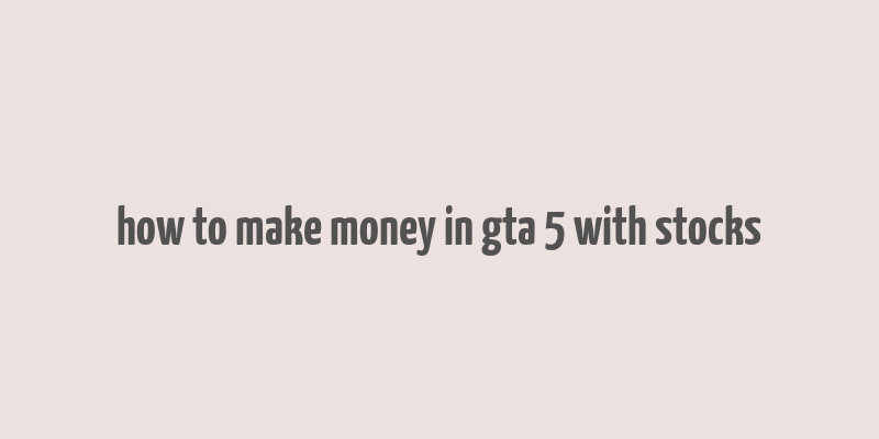 how to make money in gta 5 with stocks