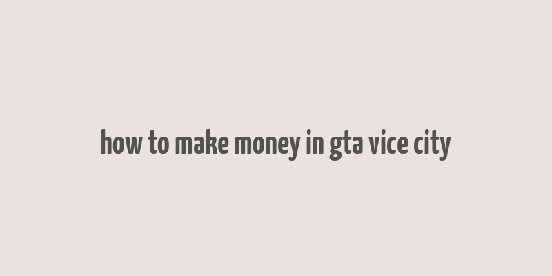 how to make money in gta vice city