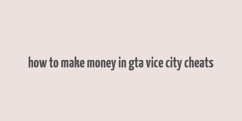 how to make money in gta vice city cheats