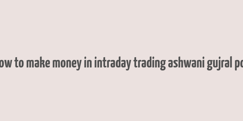 how to make money in intraday trading ashwani gujral pdf