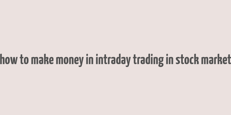 how to make money in intraday trading in stock market