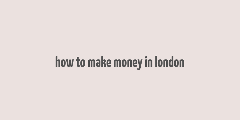 how to make money in london