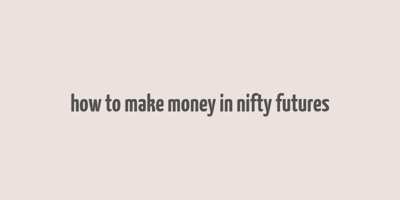 how to make money in nifty futures