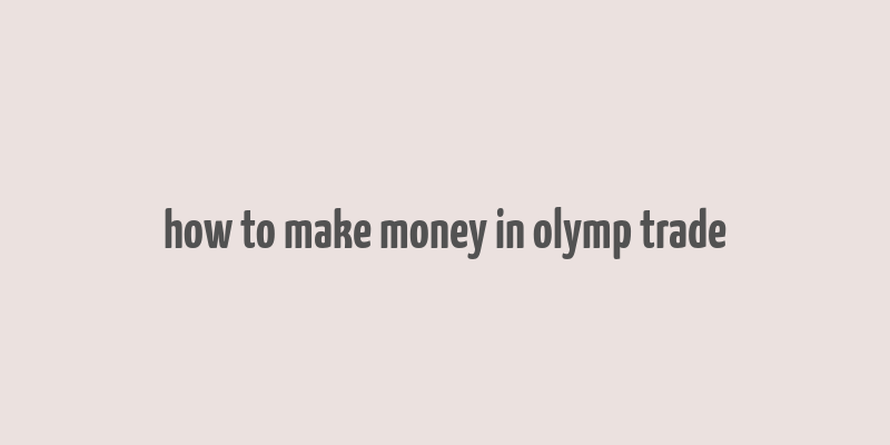 how to make money in olymp trade