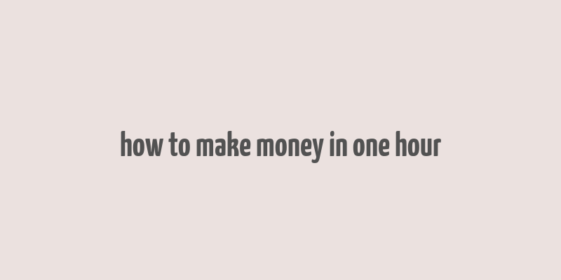 how to make money in one hour